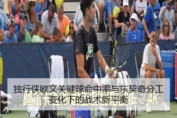 独行侠欧文关键球命中率与东契奇分工变化下的战术新平衡